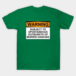 WARNING: SUBJECT TO SPONTANEOUS OUTBURSTS OF MORRIS DANCING T-Shirt